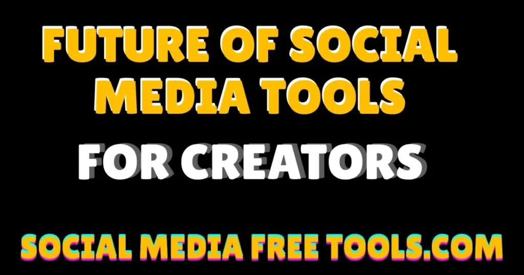 Future of Social Media Tools for Creators